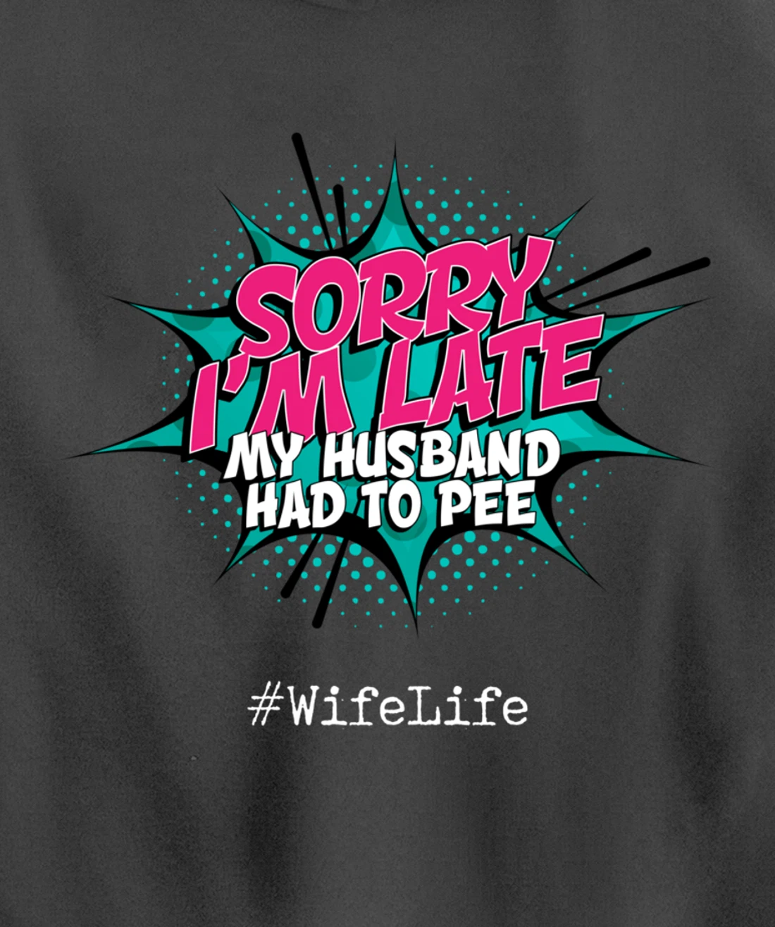 Sorry I'm Late My Husband Had to Pee - Funny Wife Life Pullover Hoodie