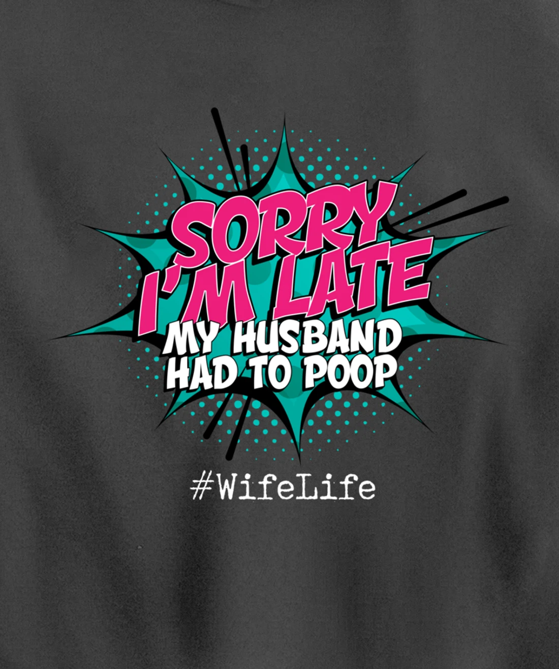 Sorry I'm Late My Husband Had to Poop - Funny Wife Life Pullover Hoodie