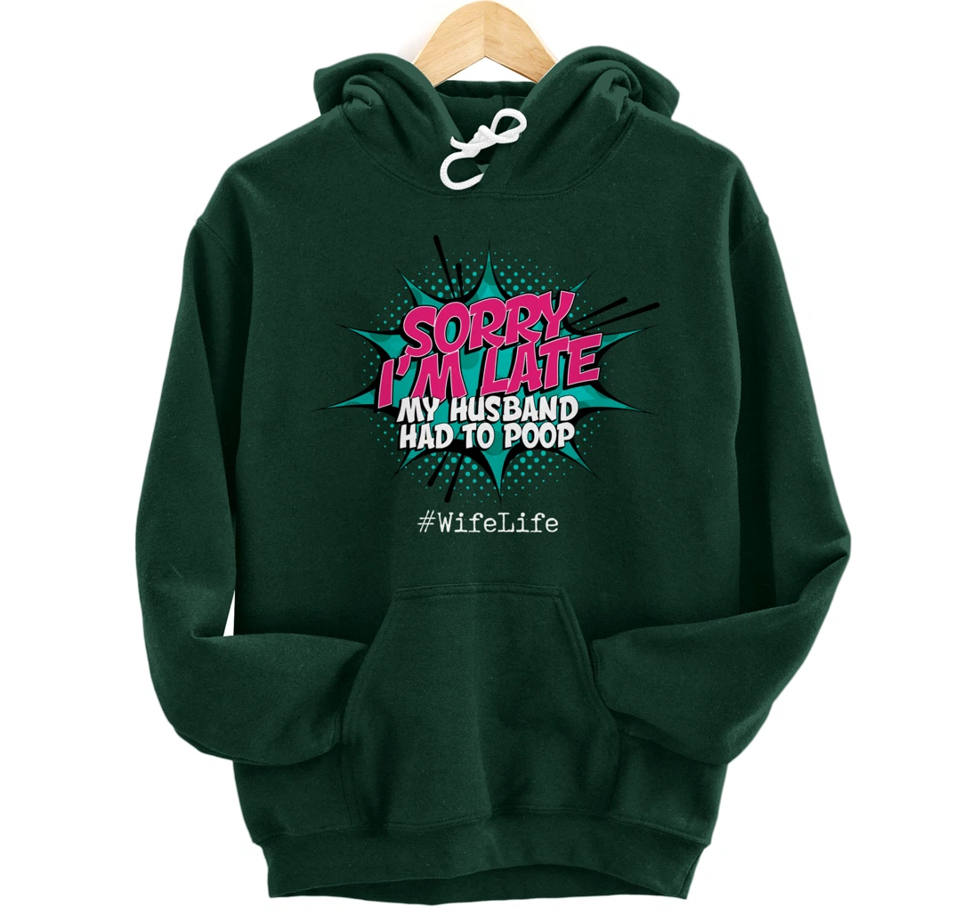Sorry I'm Late My Husband Had to Poop - Funny Wife Life Pullover Hoodie