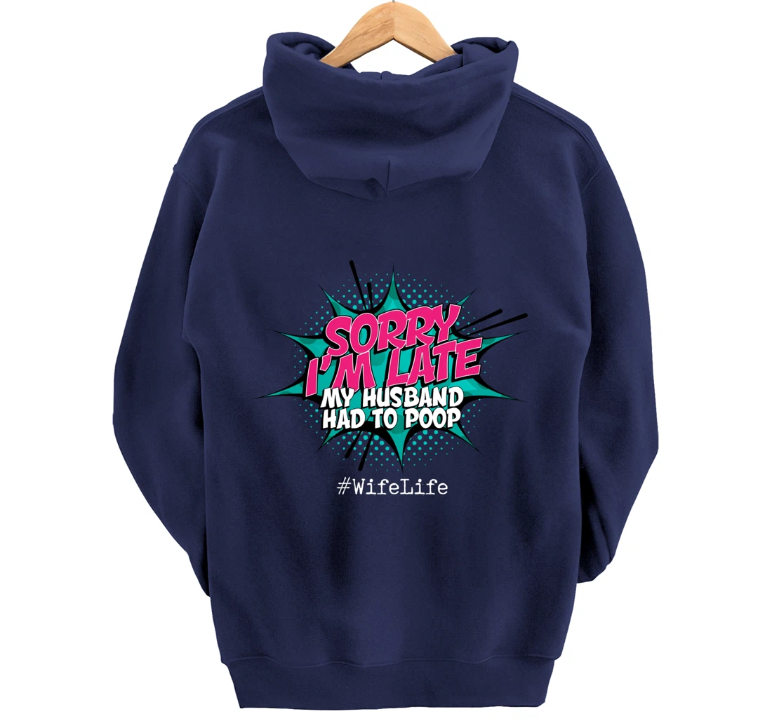 Sorry I'm Late My Husband Had to Poop - Funny Wife Life Pullover Hoodie