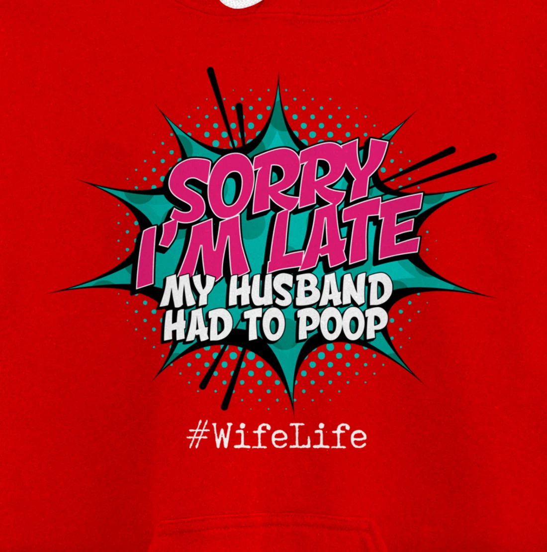 Sorry I'm Late My Husband Had to Poop - Funny Wife Life Pullover Hoodie