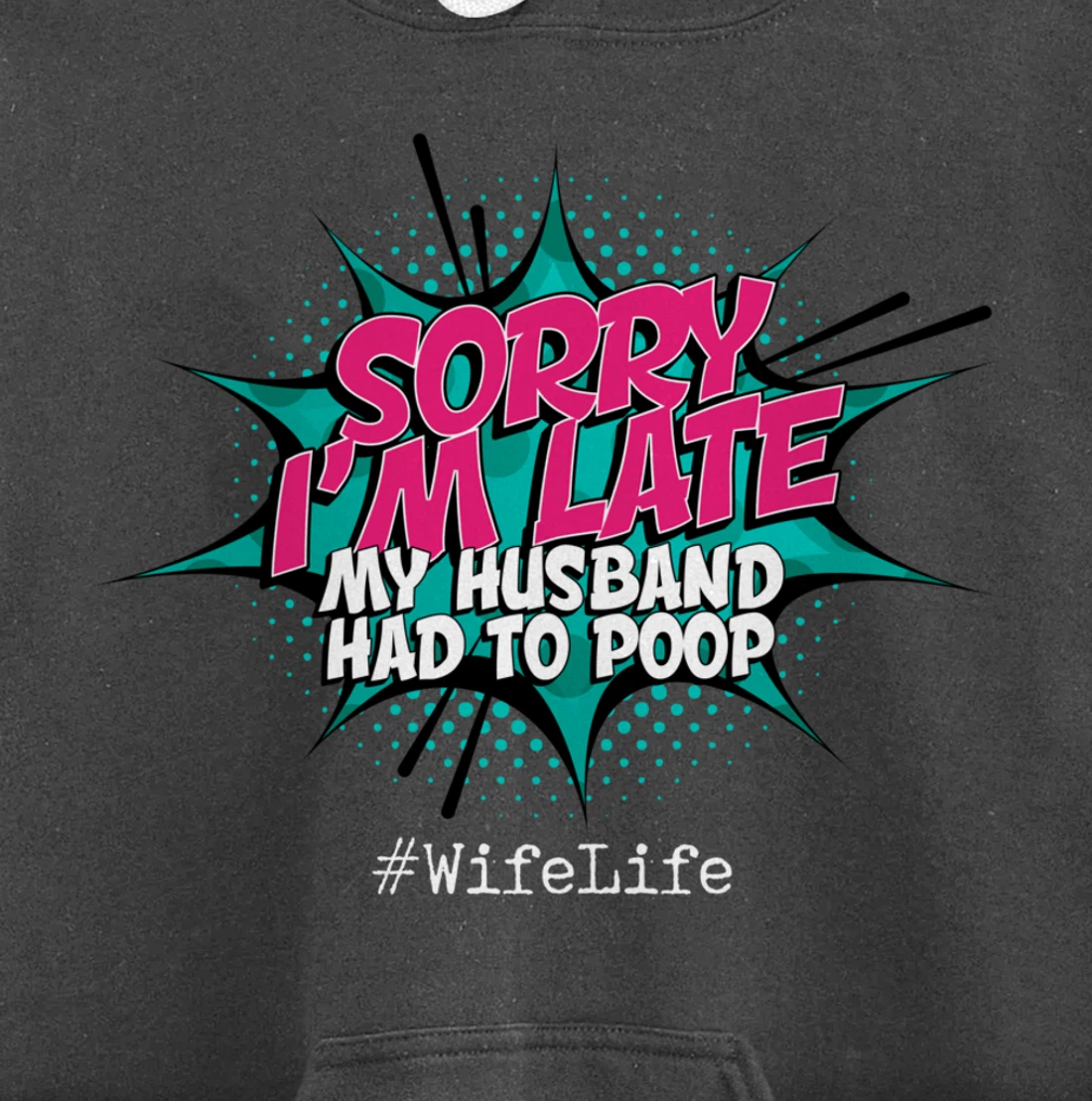 Sorry I'm Late My Husband Had to Poop - Funny Wife Life Pullover Hoodie