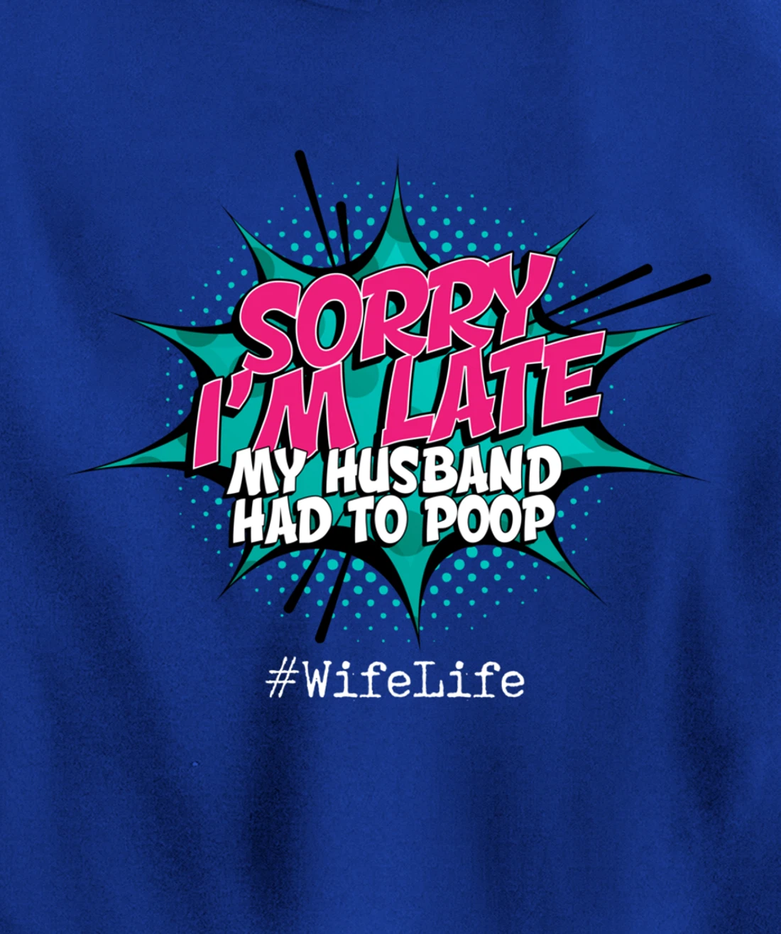 Sorry I'm Late My Husband Had to Poop - Funny Wife Life Pullover Hoodie
