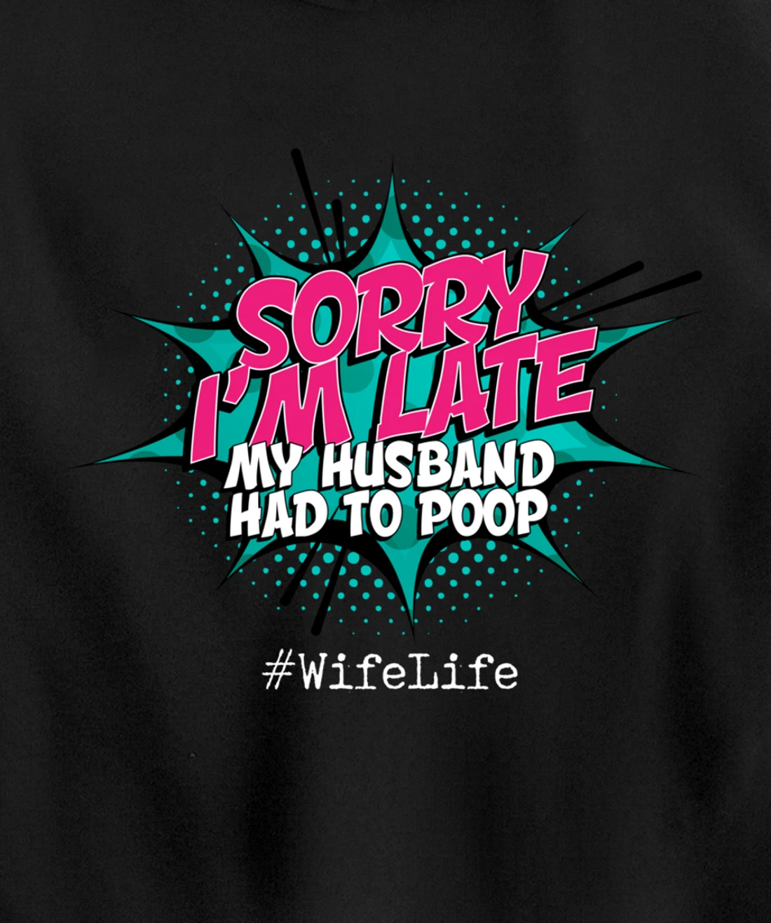 Sorry I'm Late My Husband Had to Poop - Funny Wife Life Pullover Hoodie
