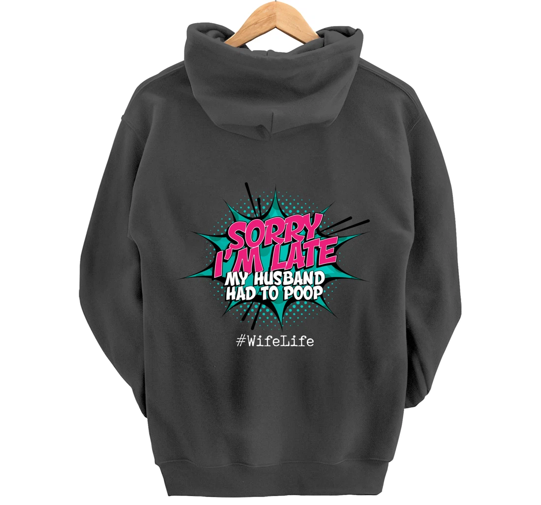 Sorry I'm Late My Husband Had to Poop - Funny Wife Life Pullover Hoodie