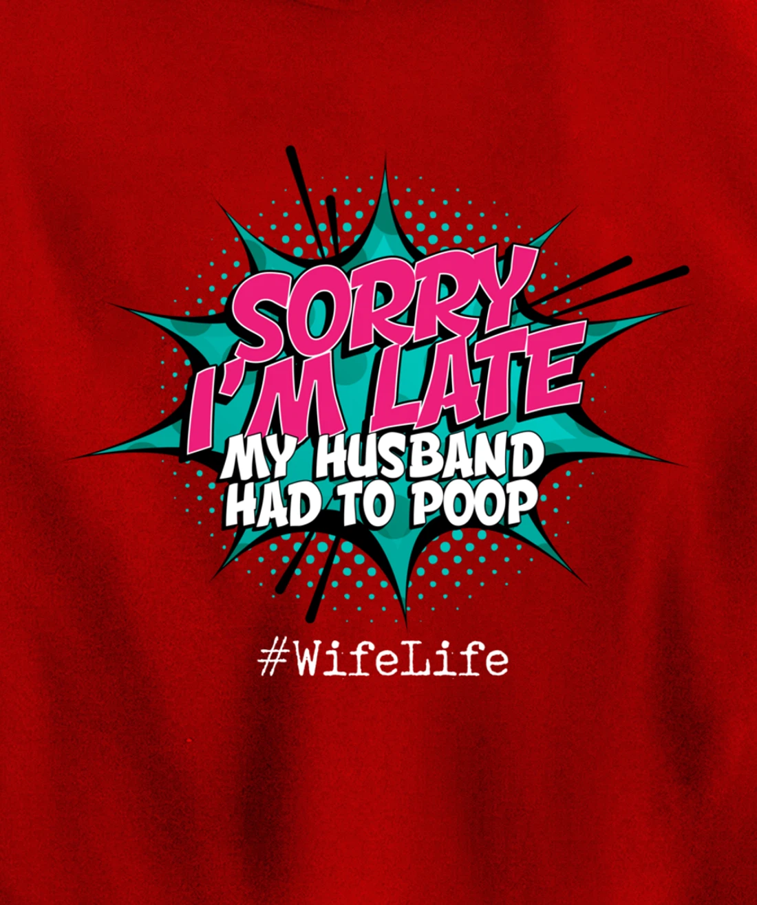 Sorry I'm Late My Husband Had to Poop - Funny Wife Life Pullover Hoodie