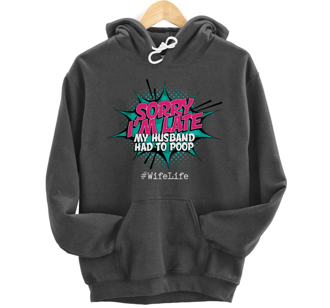 Sorry I'm Late My Husband Had to Poop - Funny Wife Life Pullover Hoodie