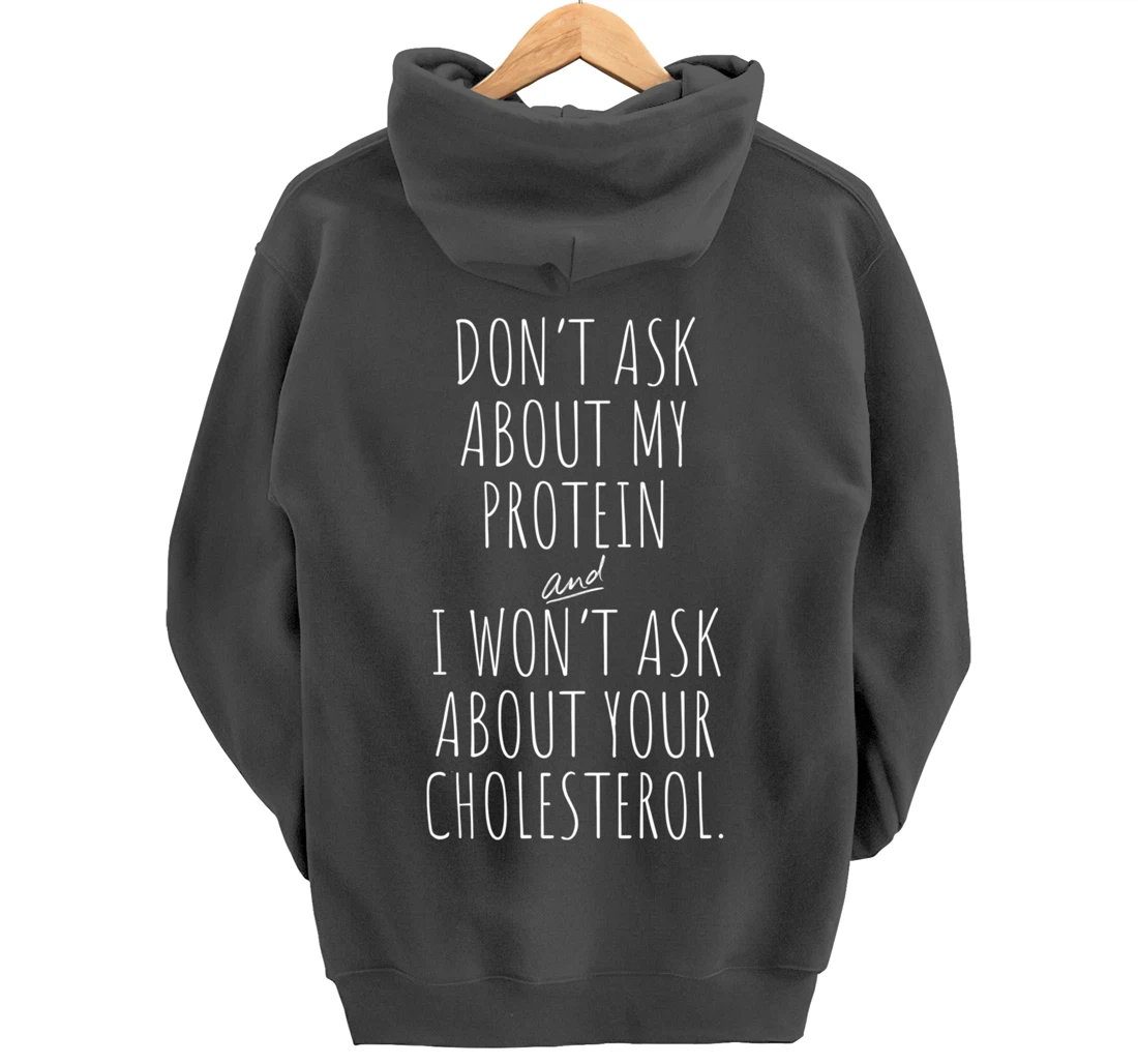Don't Ask About Protein & I Won't Ask About Your Cholesterol Pullover Hoodie