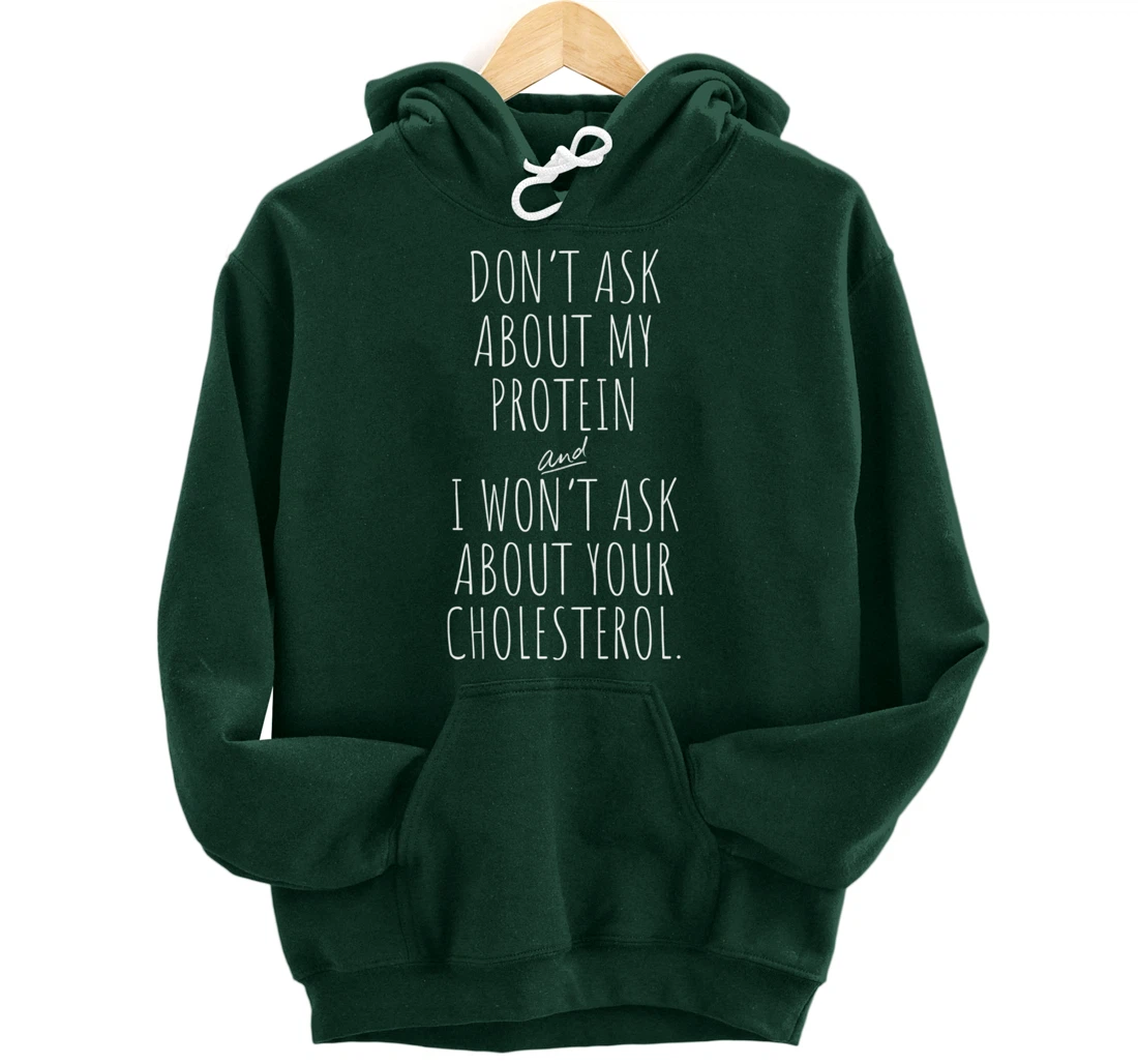 Don't Ask About Protein & I Won't Ask About Your Cholesterol Pullover Hoodie
