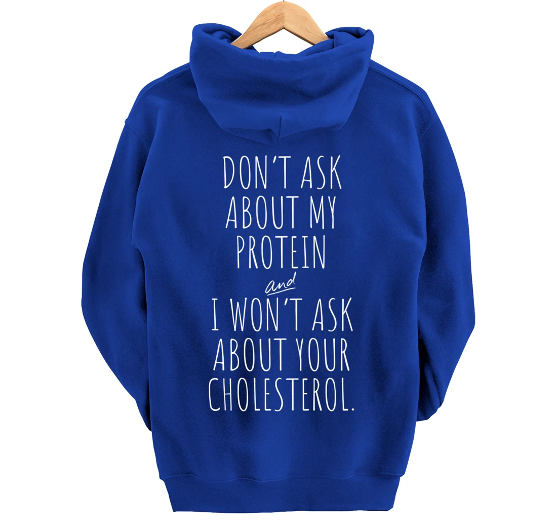 Don't Ask About Protein & I Won't Ask About Your Cholesterol Pullover Hoodie