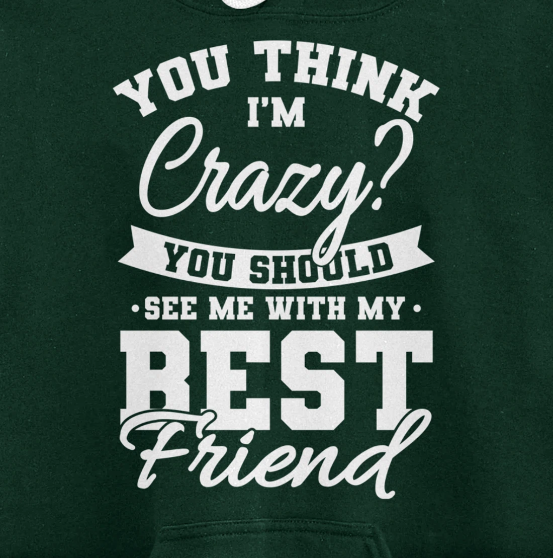Best Friends Quotes BFF Friendship Men You Think Im Crazy Pullover Hoodie