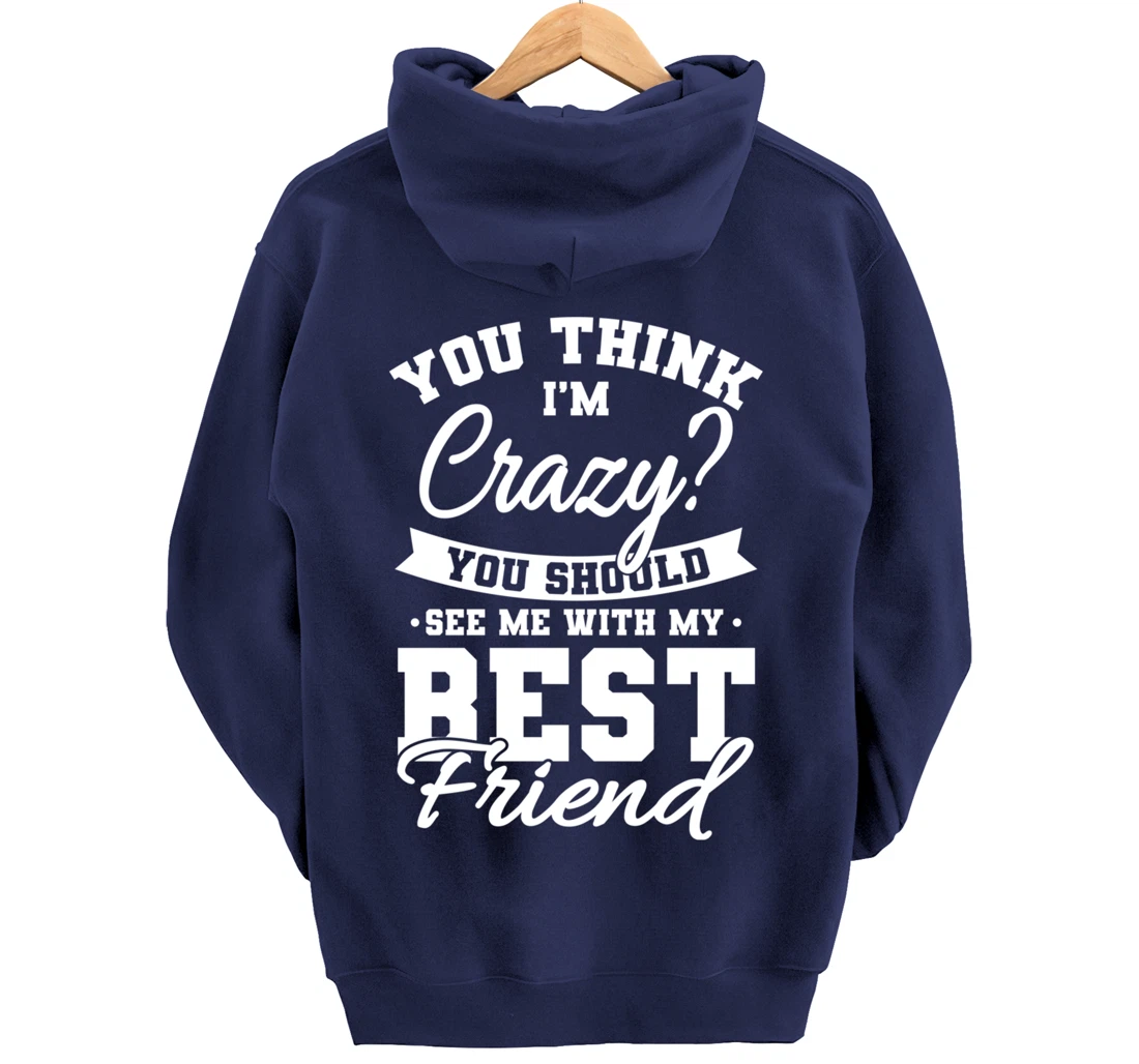 Best Friends Quotes BFF Friendship Men You Think Im Crazy Pullover Hoodie