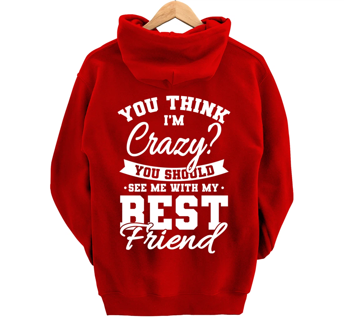 Best Friends Quotes BFF Friendship Men You Think Im Crazy Pullover Hoodie