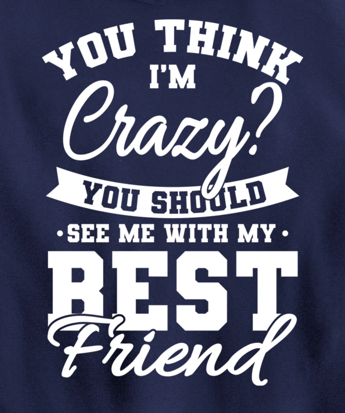 Best Friends Quotes BFF Friendship Men You Think Im Crazy Pullover Hoodie