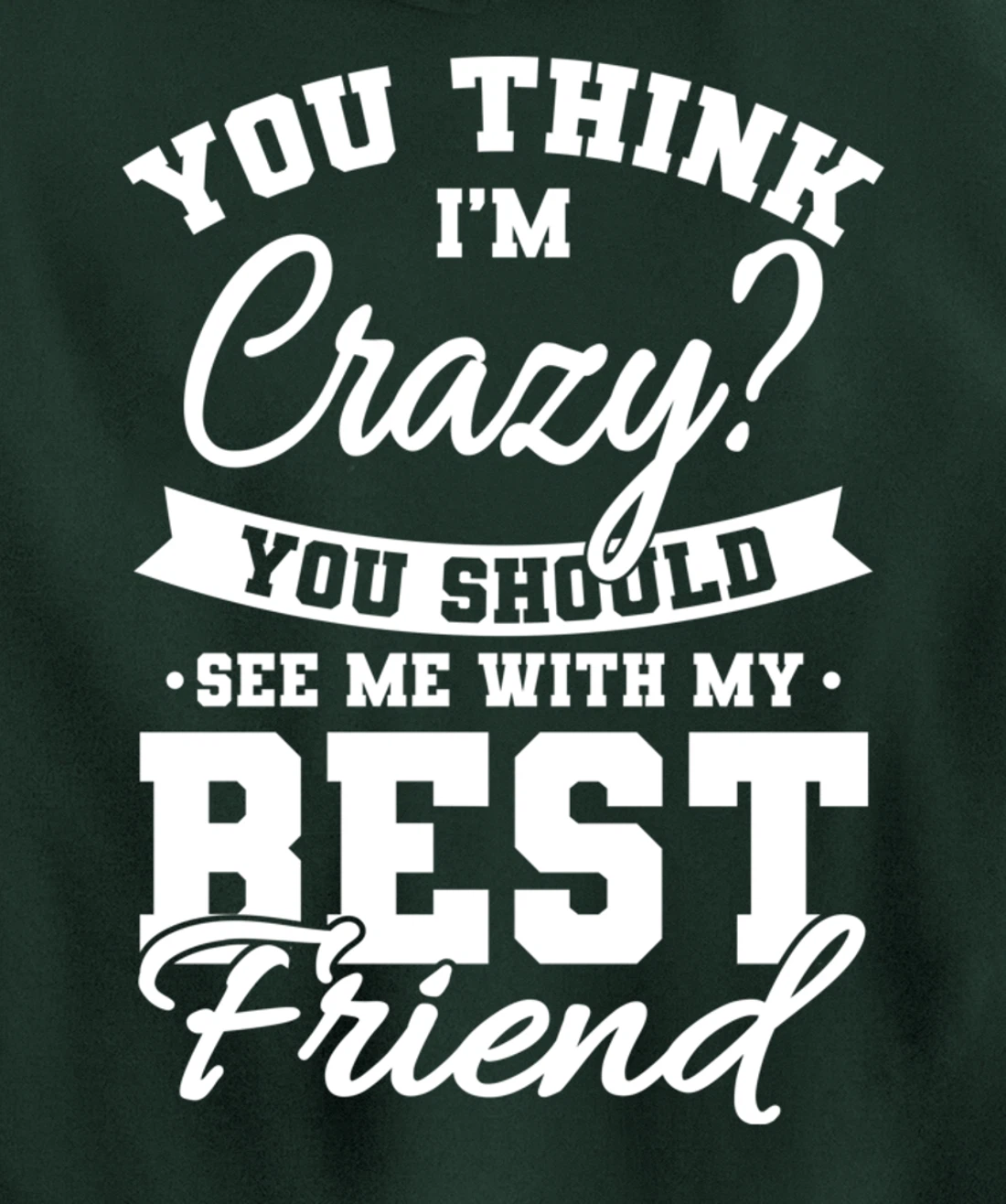 Best Friends Quotes BFF Friendship Men You Think Im Crazy Pullover Hoodie