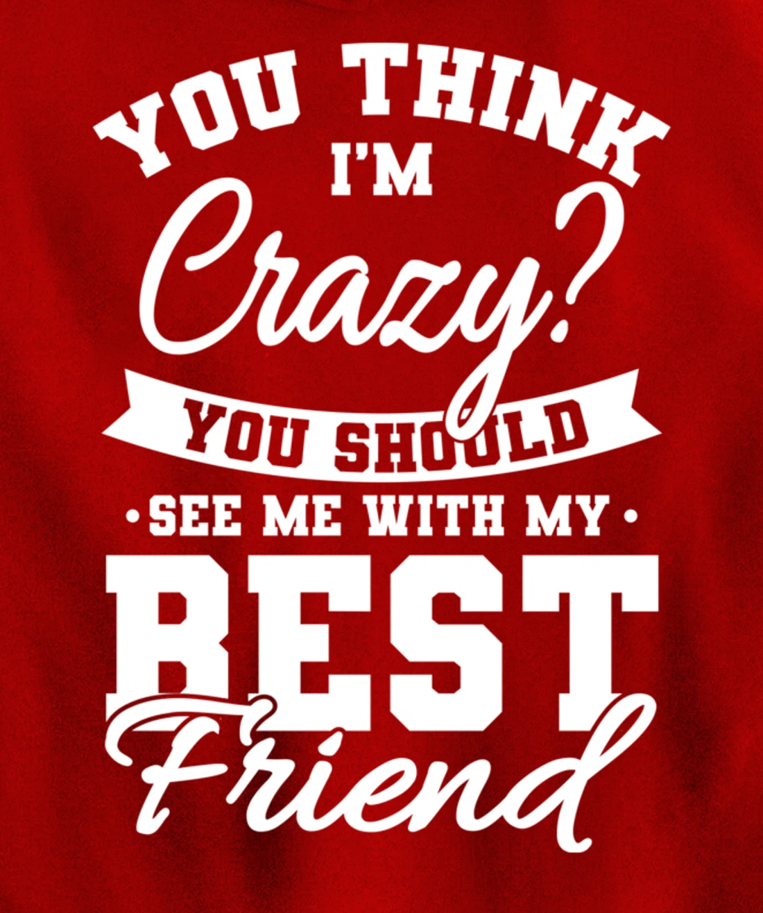 Best Friends Quotes BFF Friendship Men You Think Im Crazy Pullover Hoodie