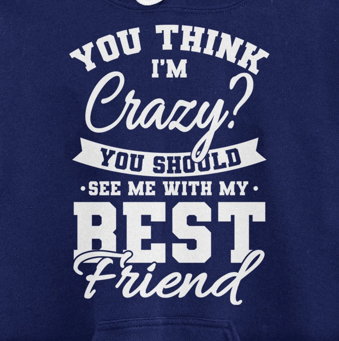 Best Friends Quotes BFF Friendship Men You Think Im Crazy Pullover Hoodie