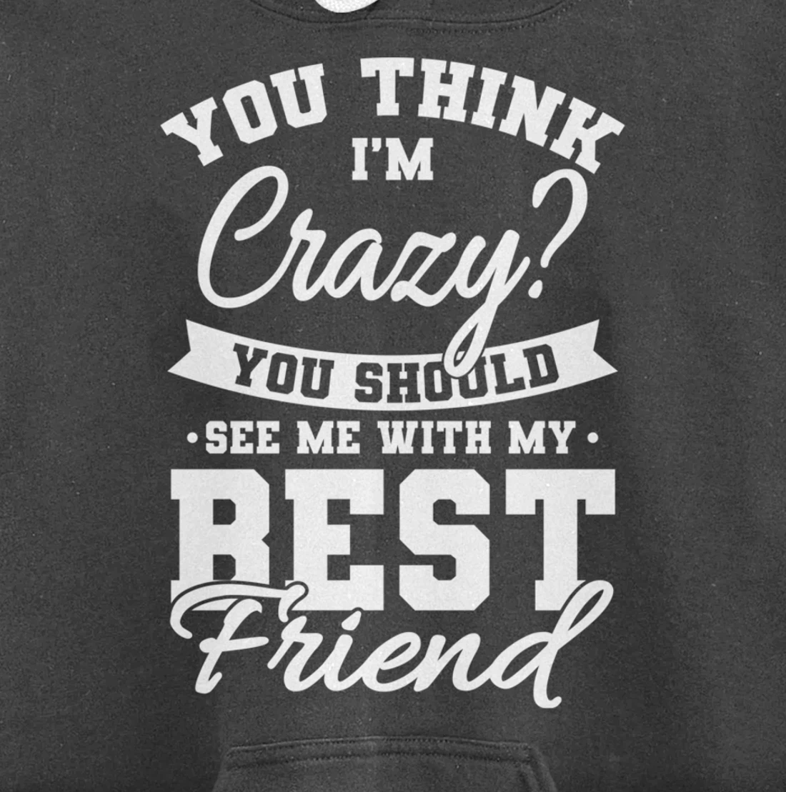 Best Friends Quotes BFF Friendship Men You Think Im Crazy Pullover Hoodie