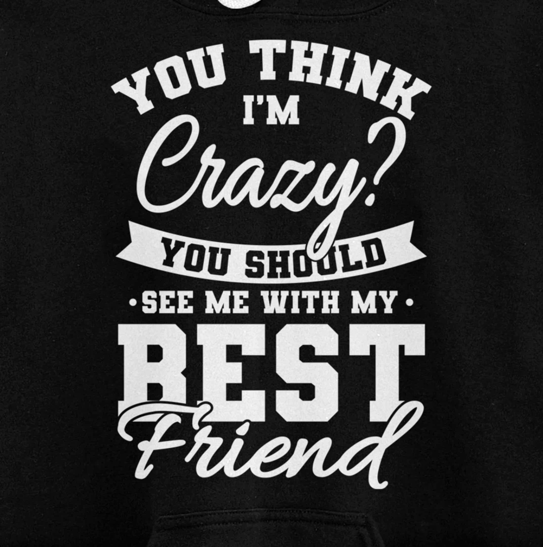 Best Friends Quotes BFF Friendship Men You Think Im Crazy Pullover Hoodie