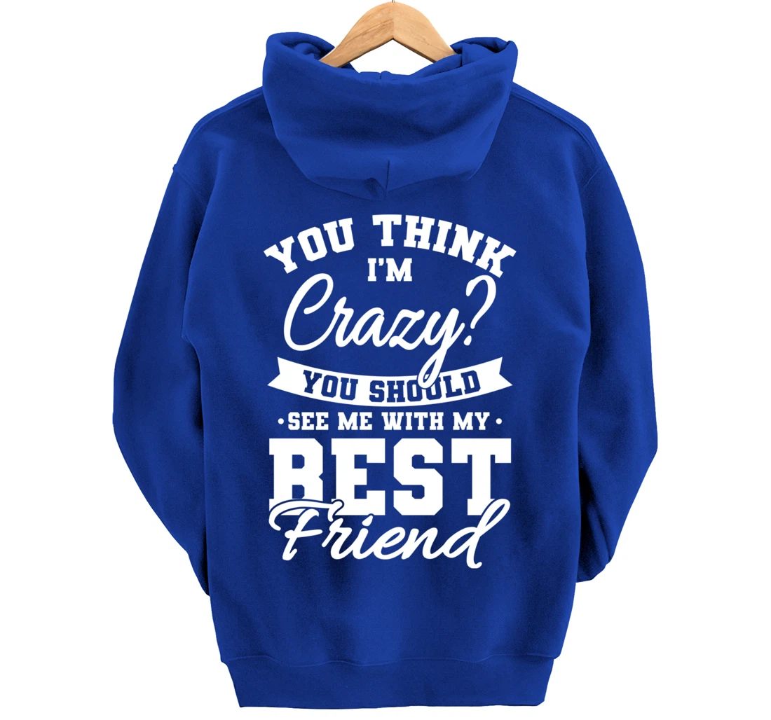 Best Friends Quotes BFF Friendship Men You Think Im Crazy Pullover Hoodie