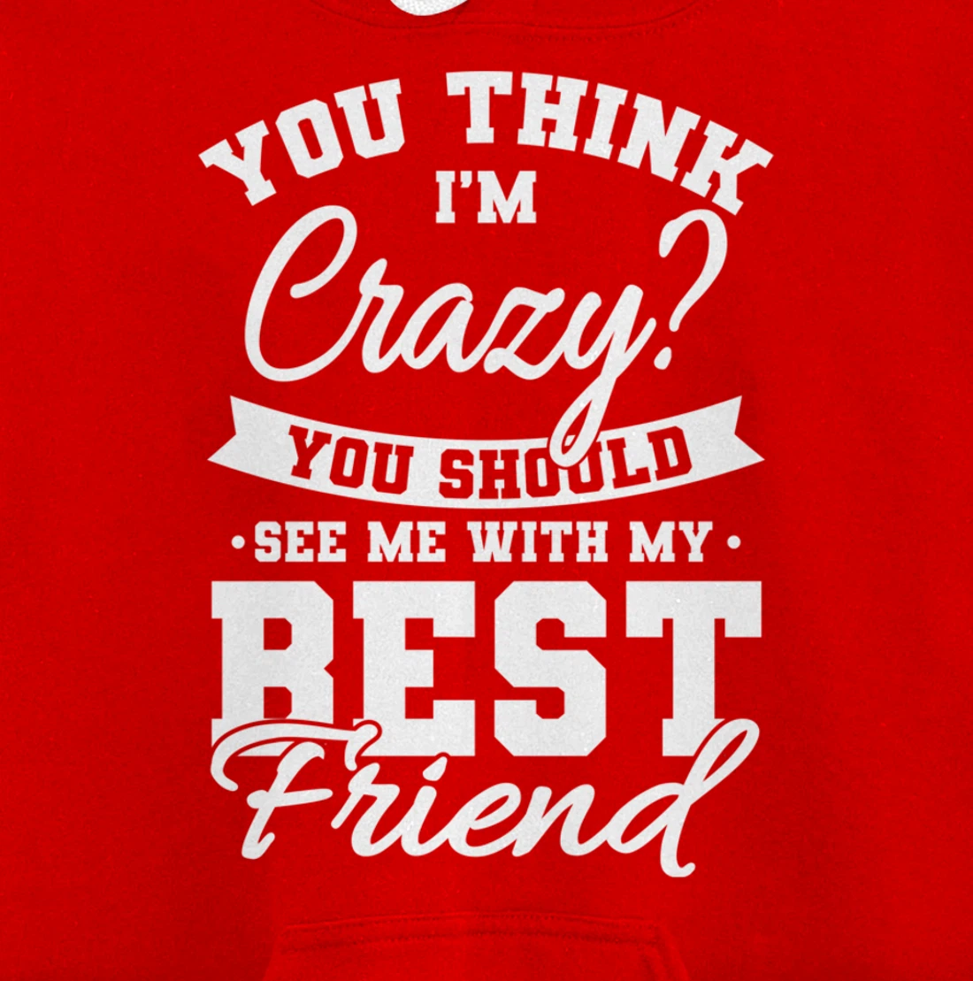 Best Friends Quotes BFF Friendship Men You Think Im Crazy Pullover Hoodie