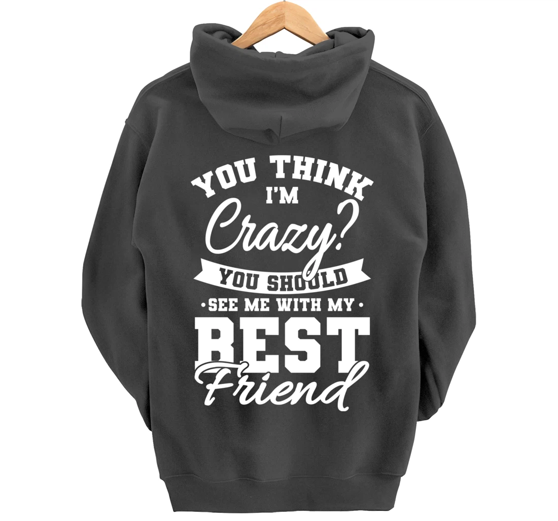 Best Friends Quotes BFF Friendship Men You Think Im Crazy Pullover Hoodie
