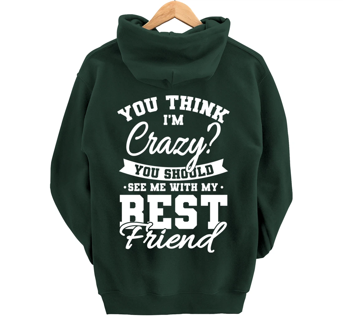 Best Friends Quotes BFF Friendship Men You Think Im Crazy Pullover Hoodie