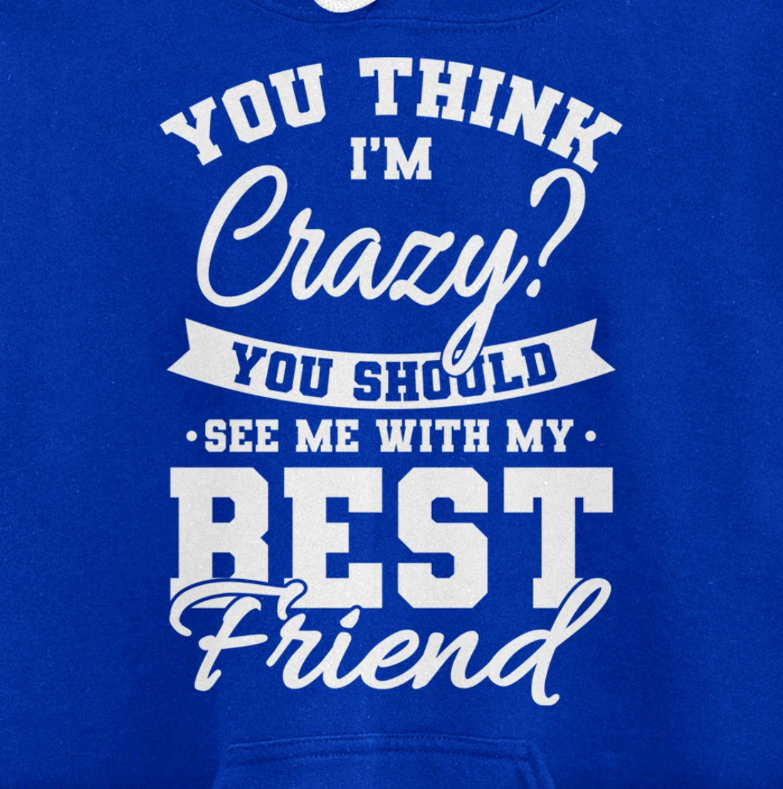Best Friends Quotes BFF Friendship Men You Think Im Crazy Pullover Hoodie