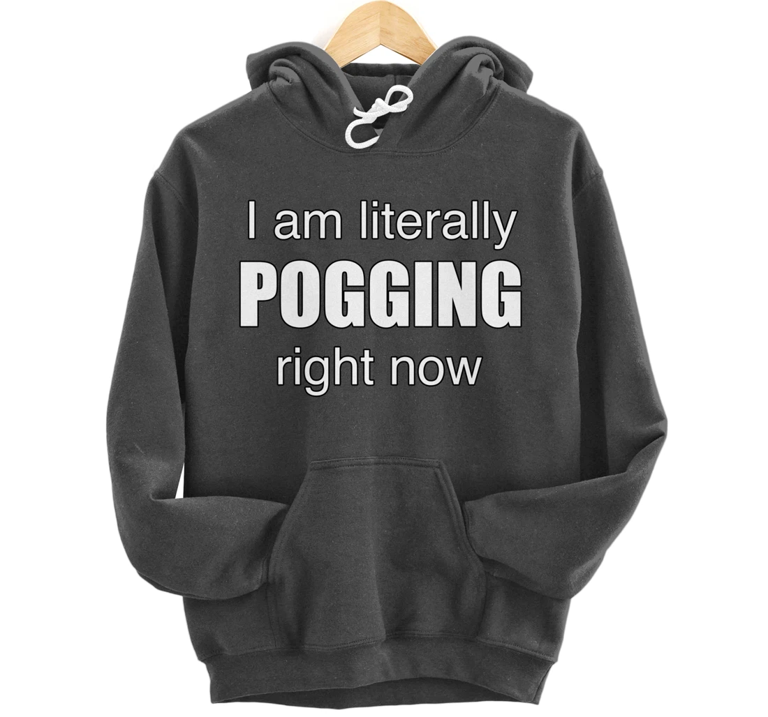 I AM LITERALLY POGGING RIGHT NOW - Poggers Pullover Hoodie