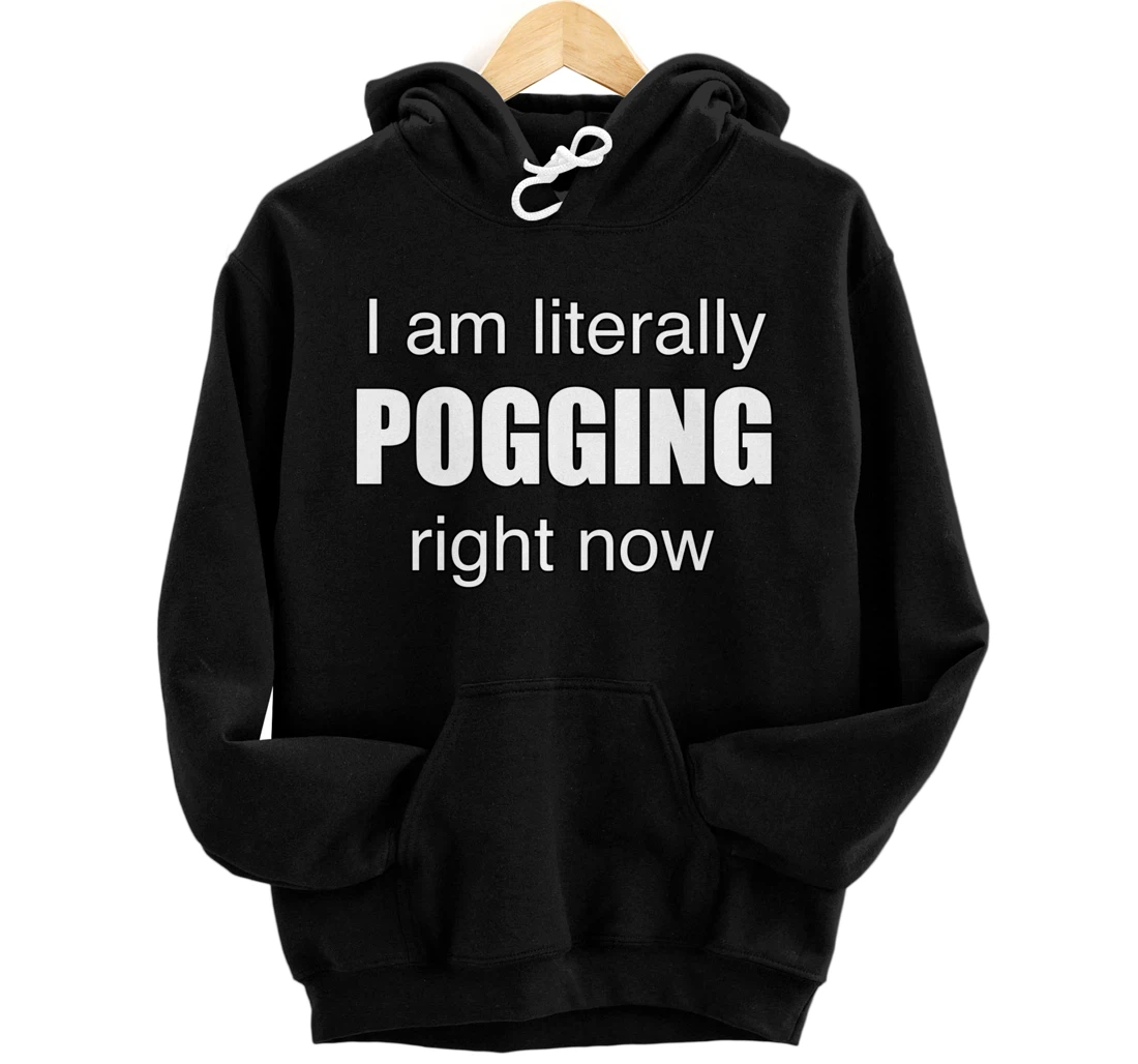 I AM LITERALLY POGGING RIGHT NOW - Poggers Pullover Hoodie