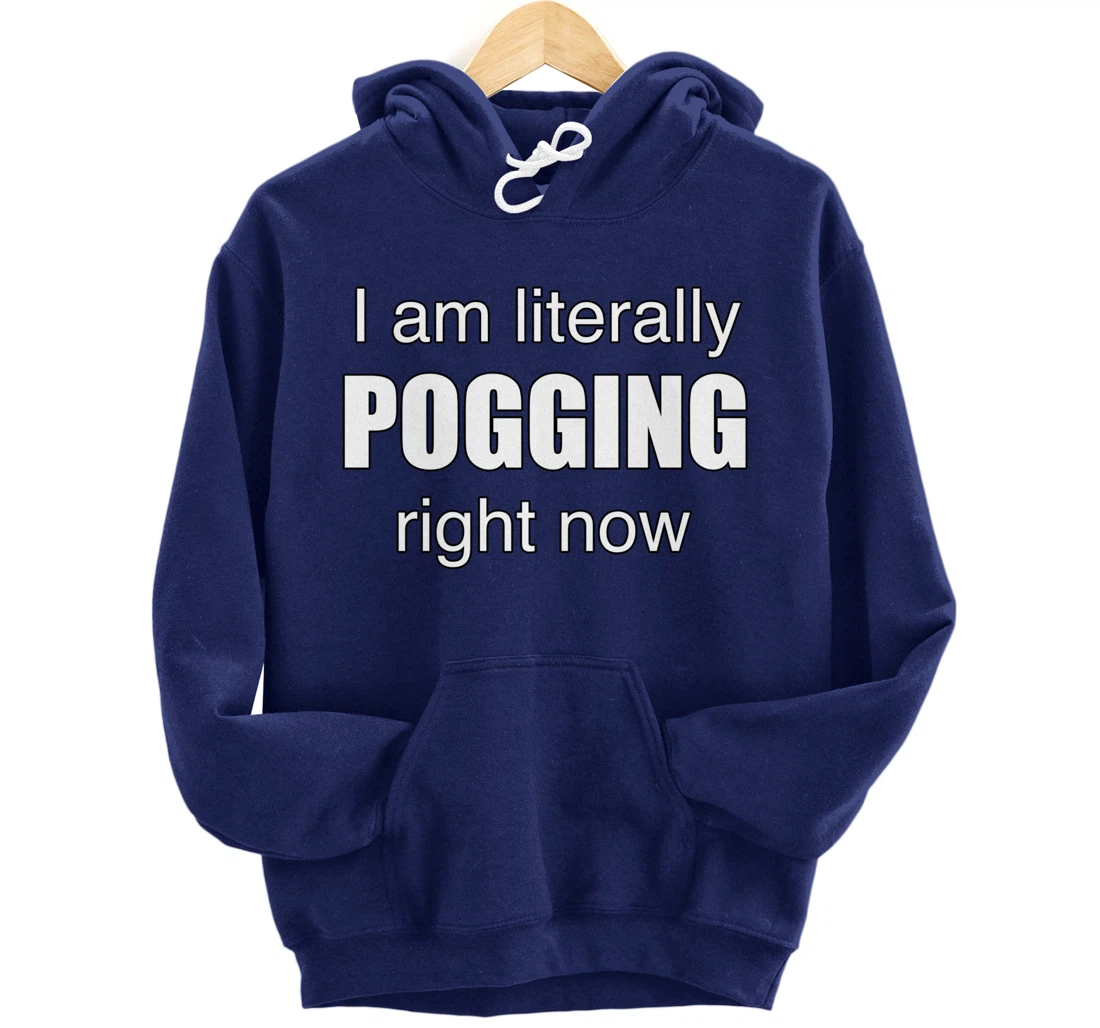 I AM LITERALLY POGGING RIGHT NOW - Poggers Pullover Hoodie