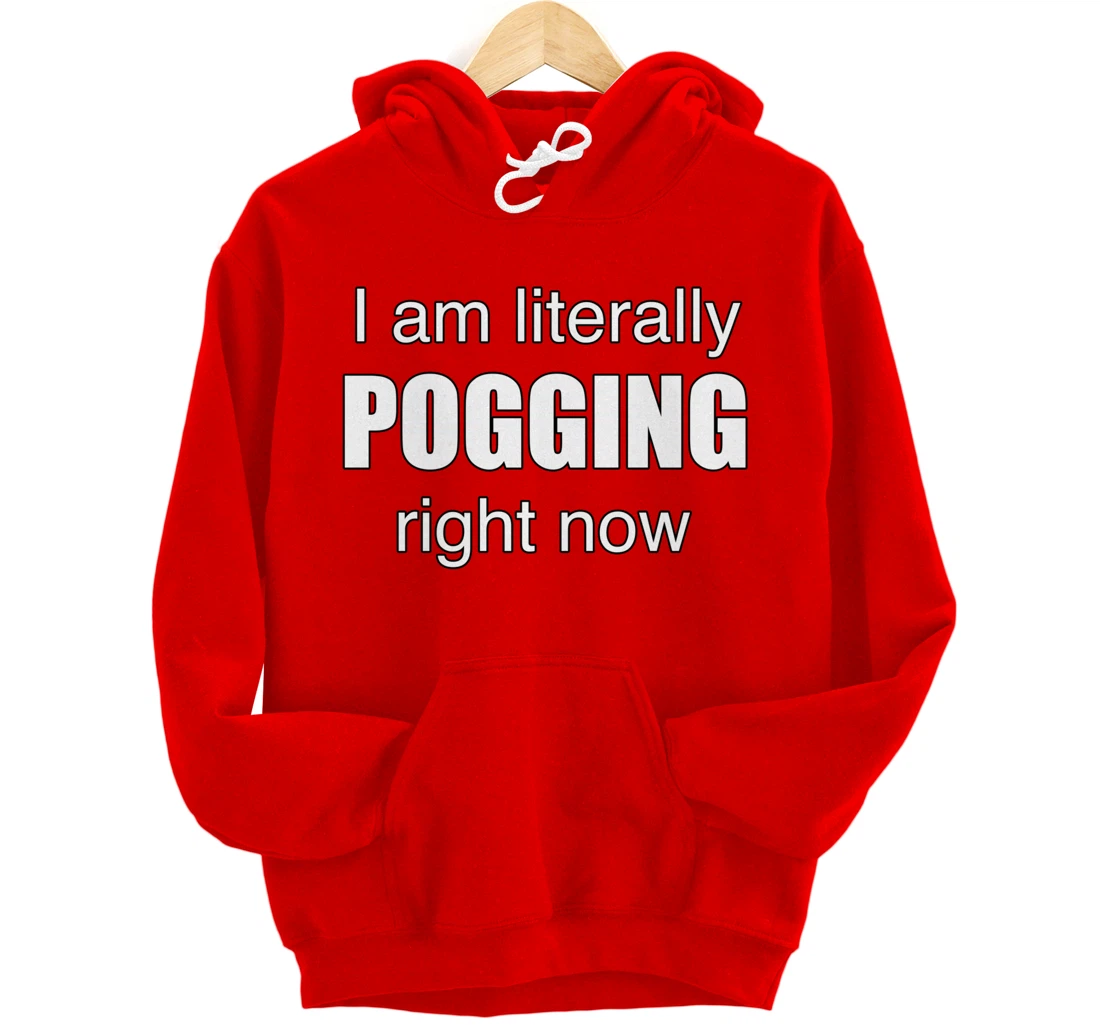 I AM LITERALLY POGGING RIGHT NOW - Poggers Pullover Hoodie