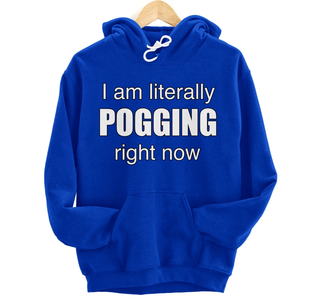 I AM LITERALLY POGGING RIGHT NOW - Poggers Pullover Hoodie