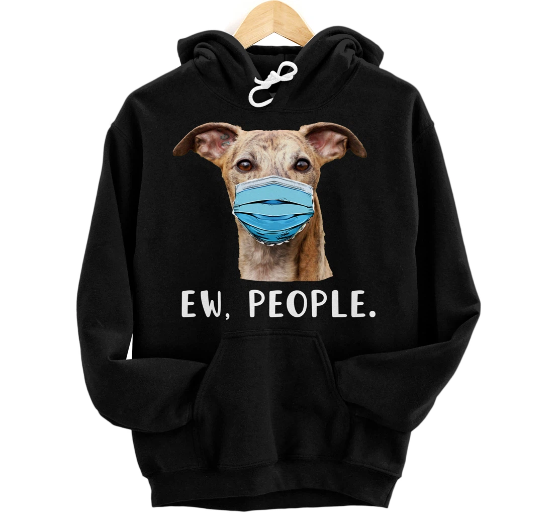 Whippet Dog Wearing a Face Mask Ew People Funny Gift Pullover Hoodie