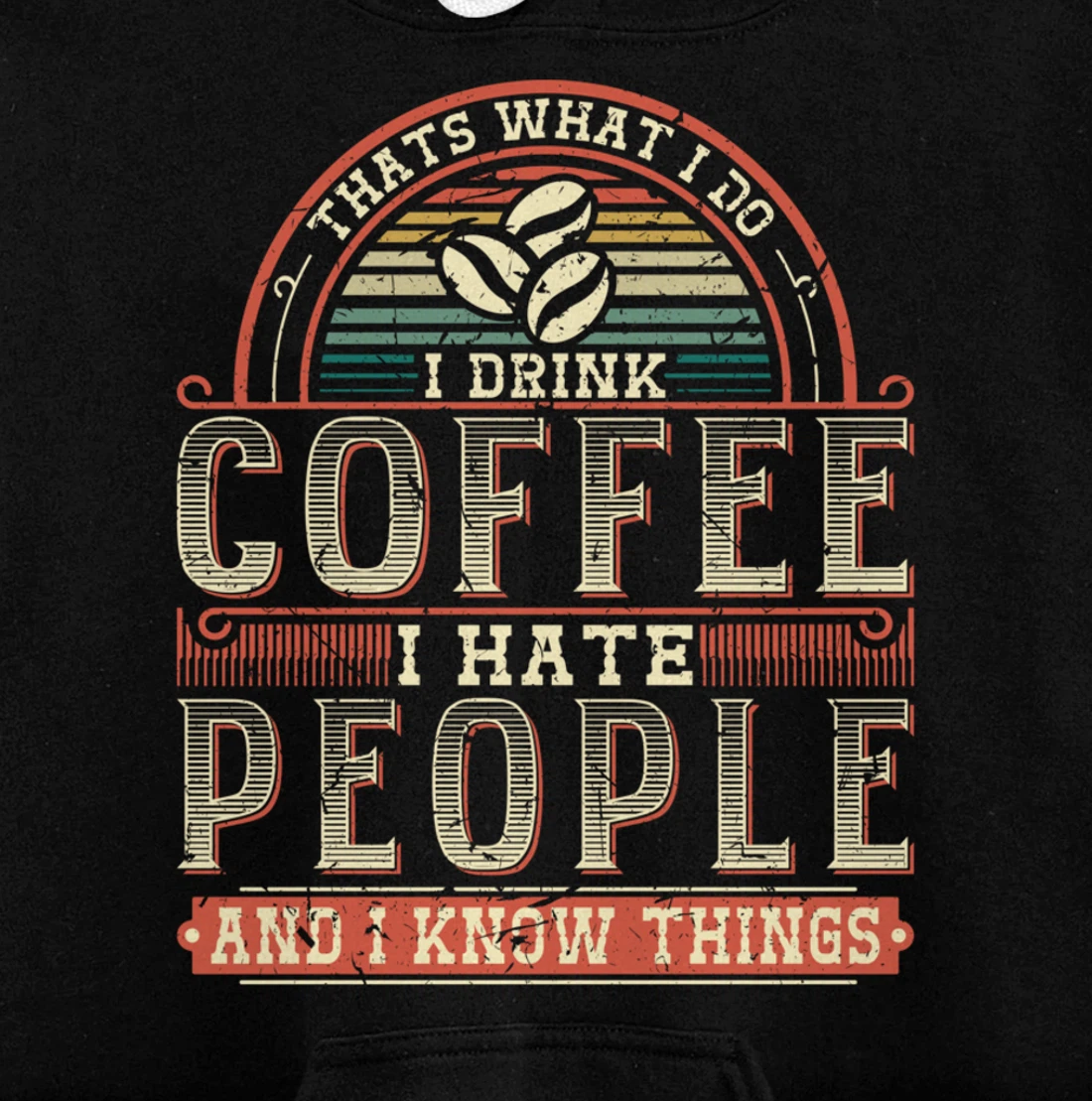 That's What I Do I Drink Coffee I Hate People And I Know Thi Pullover Hoodie