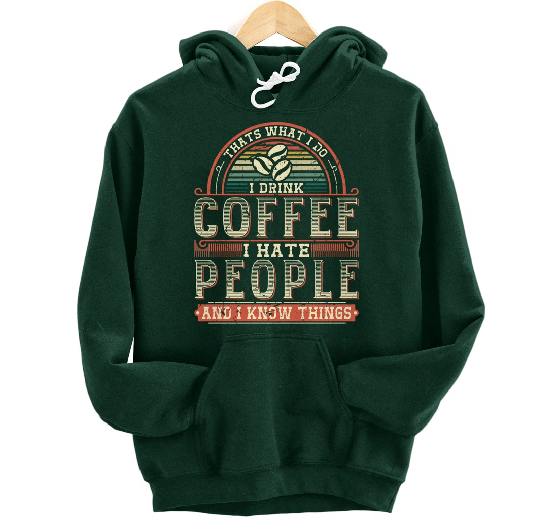 That's What I Do I Drink Coffee I Hate People And I Know Thi Pullover Hoodie