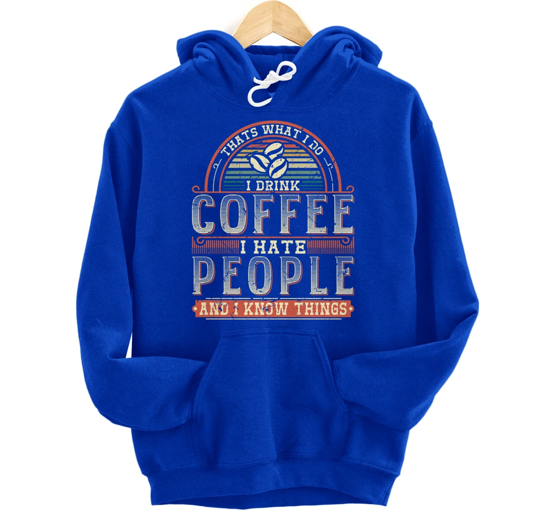 That's What I Do I Drink Coffee I Hate People And I Know Thi Pullover Hoodie