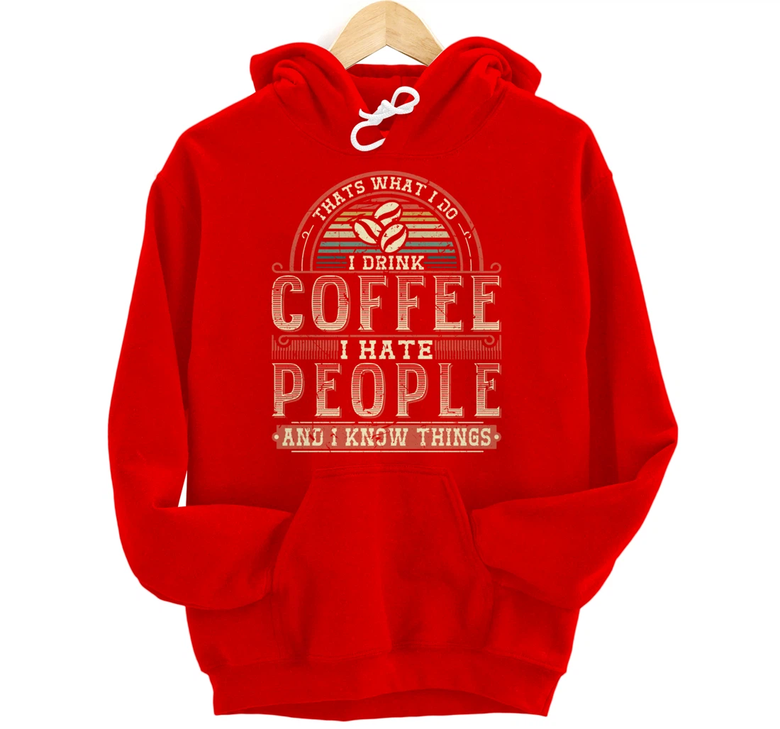 That's What I Do I Drink Coffee I Hate People And I Know Thi Pullover Hoodie