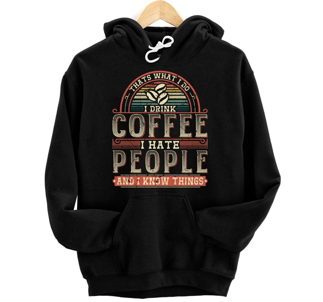 That's What I Do I Drink Coffee I Hate People And I Know Thi Pullover Hoodie