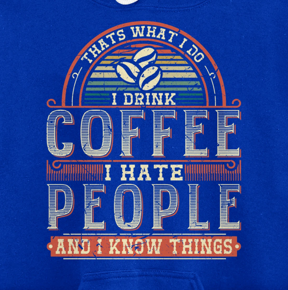That's What I Do I Drink Coffee I Hate People And I Know Thi Pullover Hoodie