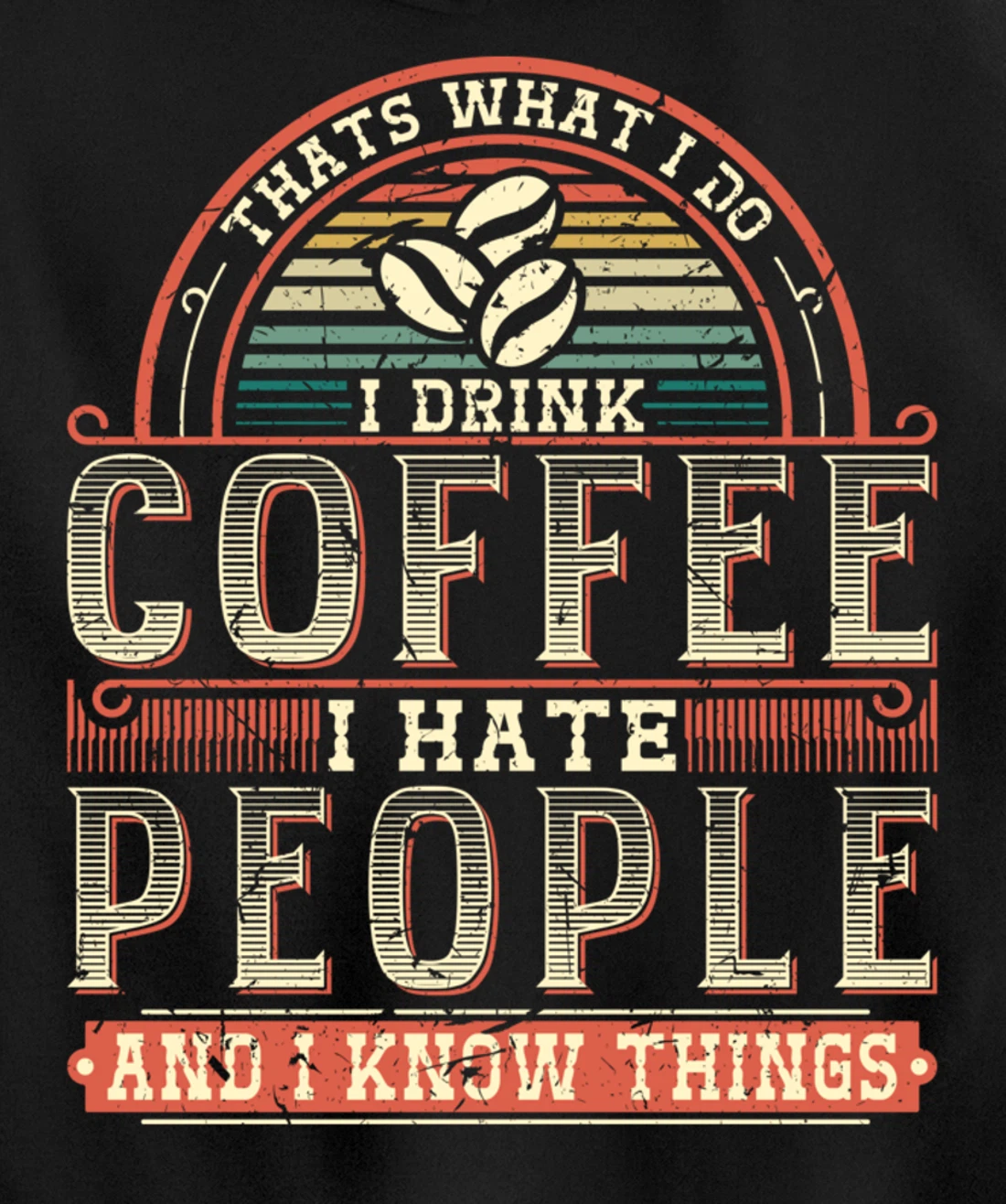That's What I Do I Drink Coffee I Hate People And I Know Thi Pullover Hoodie