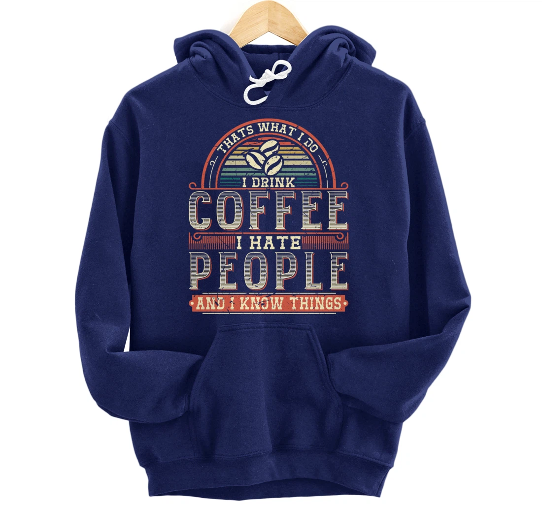 That's What I Do I Drink Coffee I Hate People And I Know Thi Pullover Hoodie