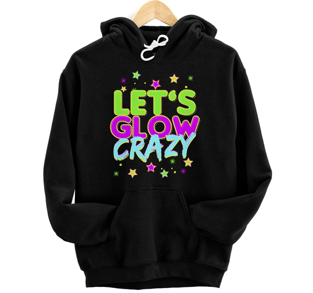 Lets Glow Crazy gift, 80s gift design Pullover Hoodie