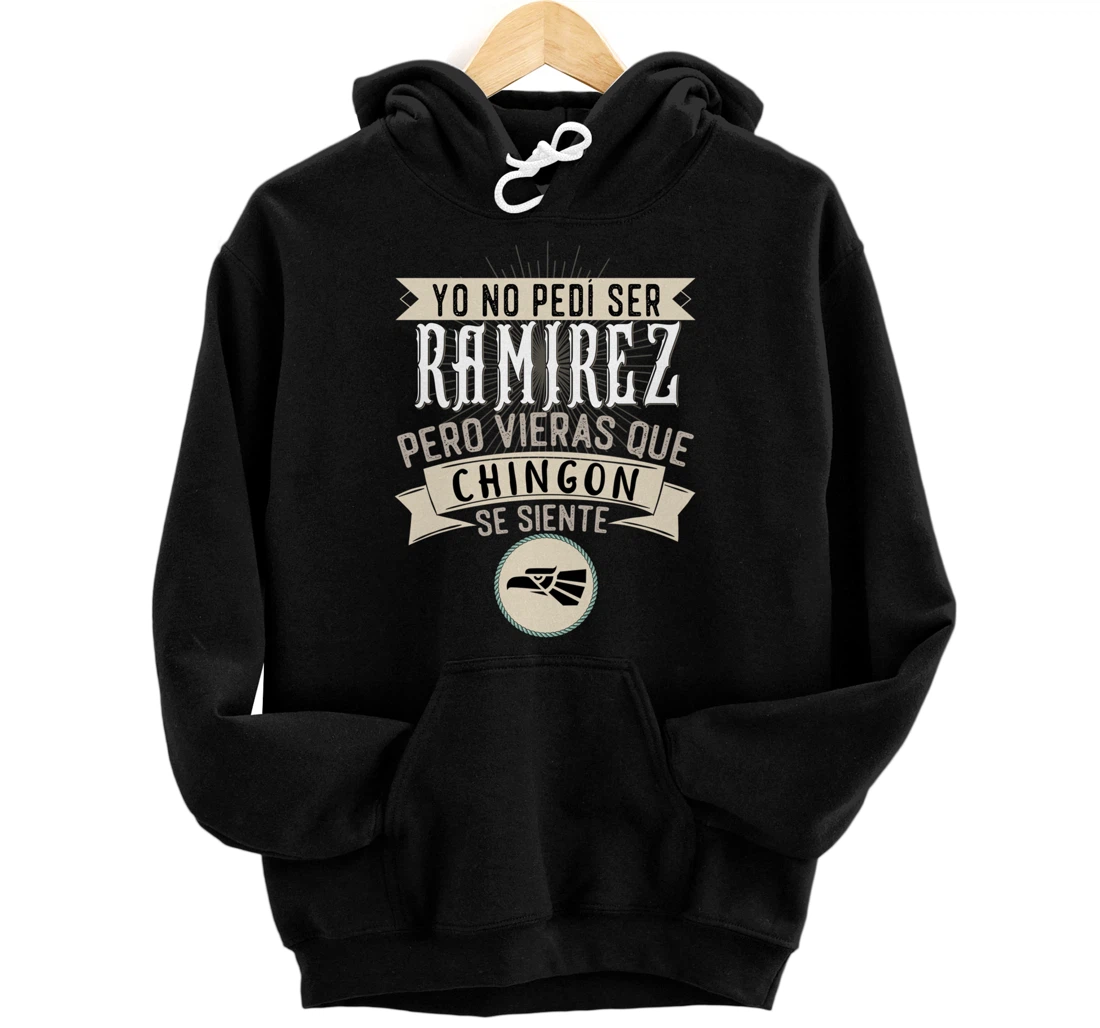 Yo No Pedí Ser Ramirez Pero Vieras Que Chingon Se Siente Pullover Hoodie