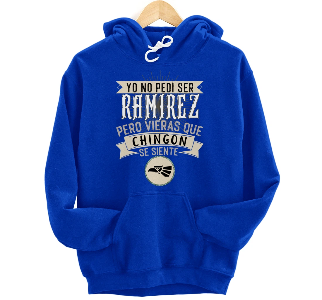 Yo No Pedí Ser Ramirez Pero Vieras Que Chingon Se Siente Pullover Hoodie