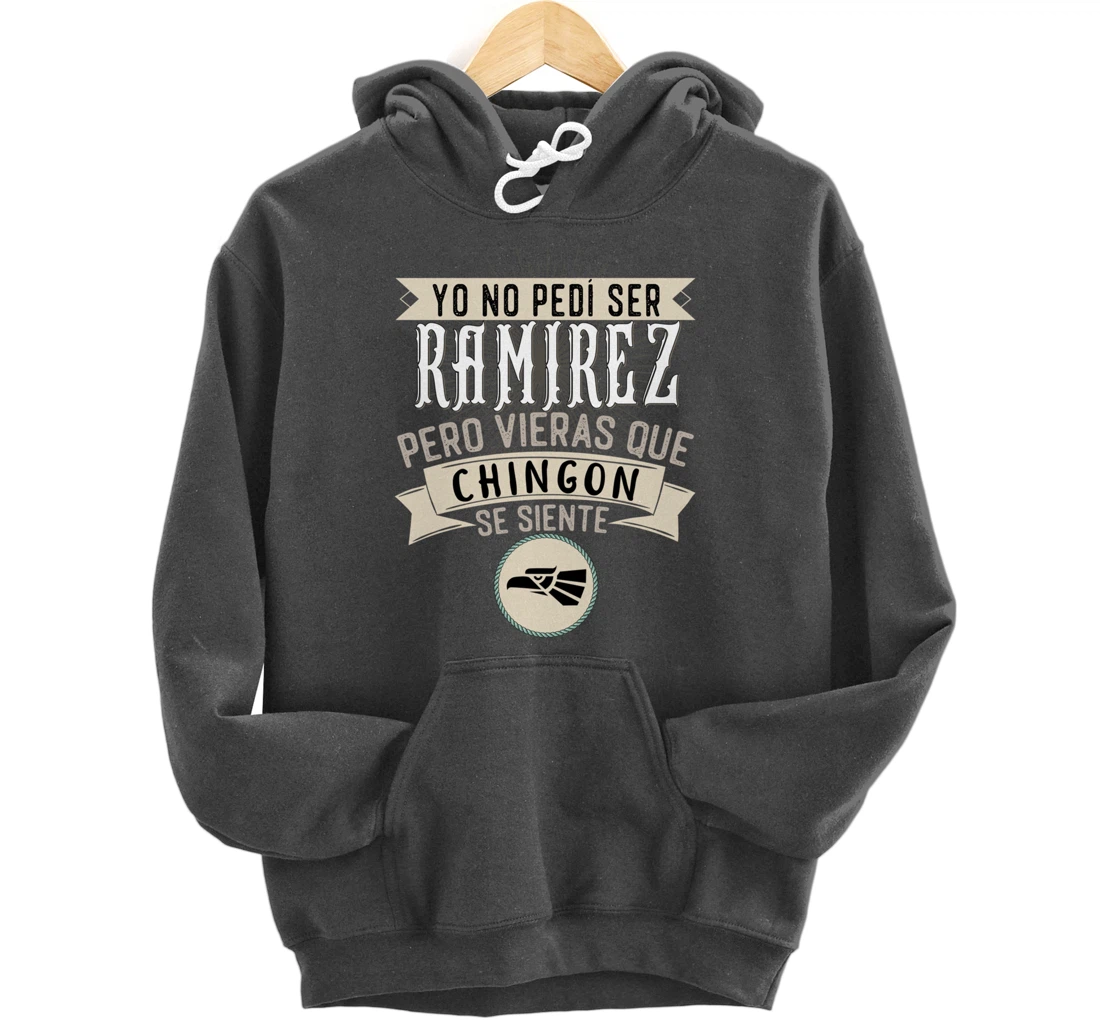 Yo No Pedí Ser Ramirez Pero Vieras Que Chingon Se Siente Pullover Hoodie