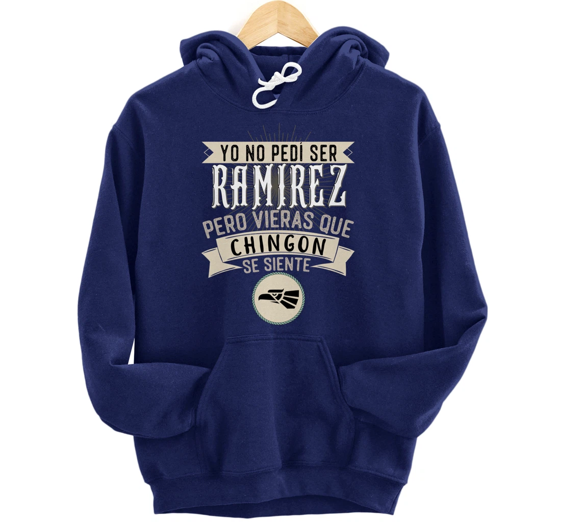 Yo No Pedí Ser Ramirez Pero Vieras Que Chingon Se Siente Pullover Hoodie