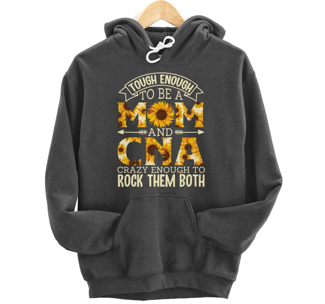 Tough Enough To Be A Mom And Cna Crazy To Rock Them Both Pullover Hoodie