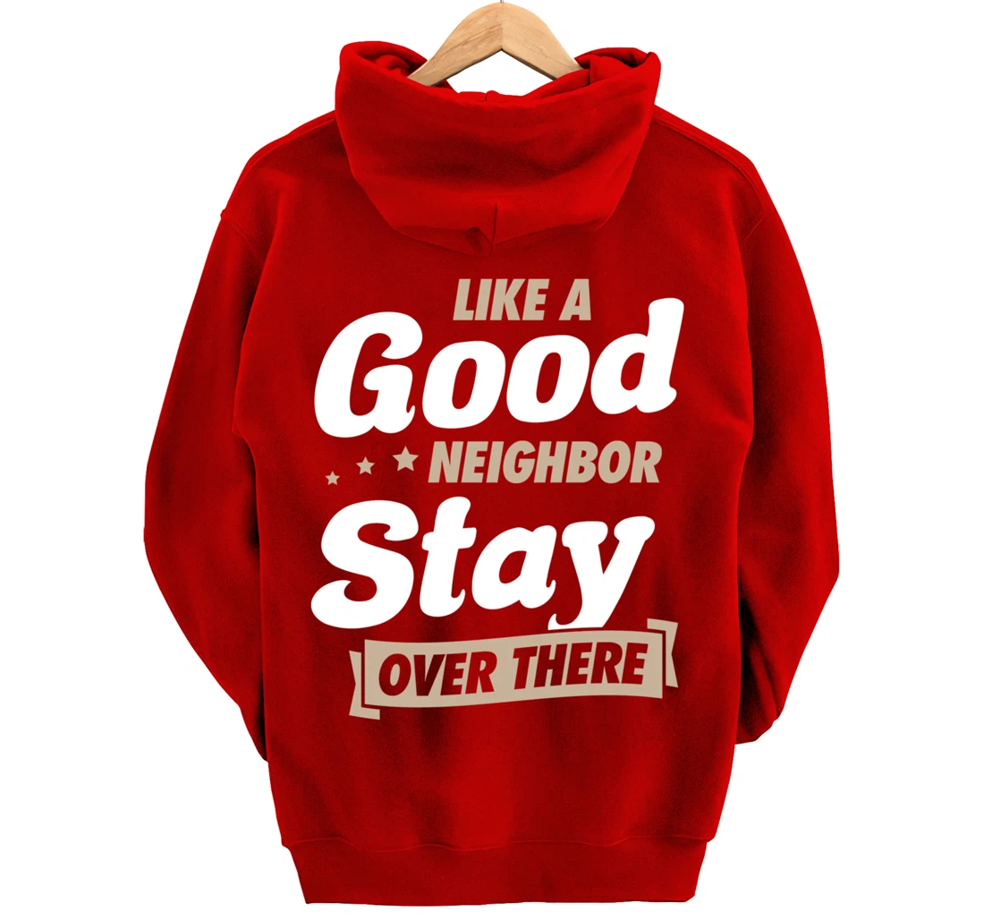 Like A Good Neighbor Stay Over There Funny Unique Antisocial Pullover Hoodie