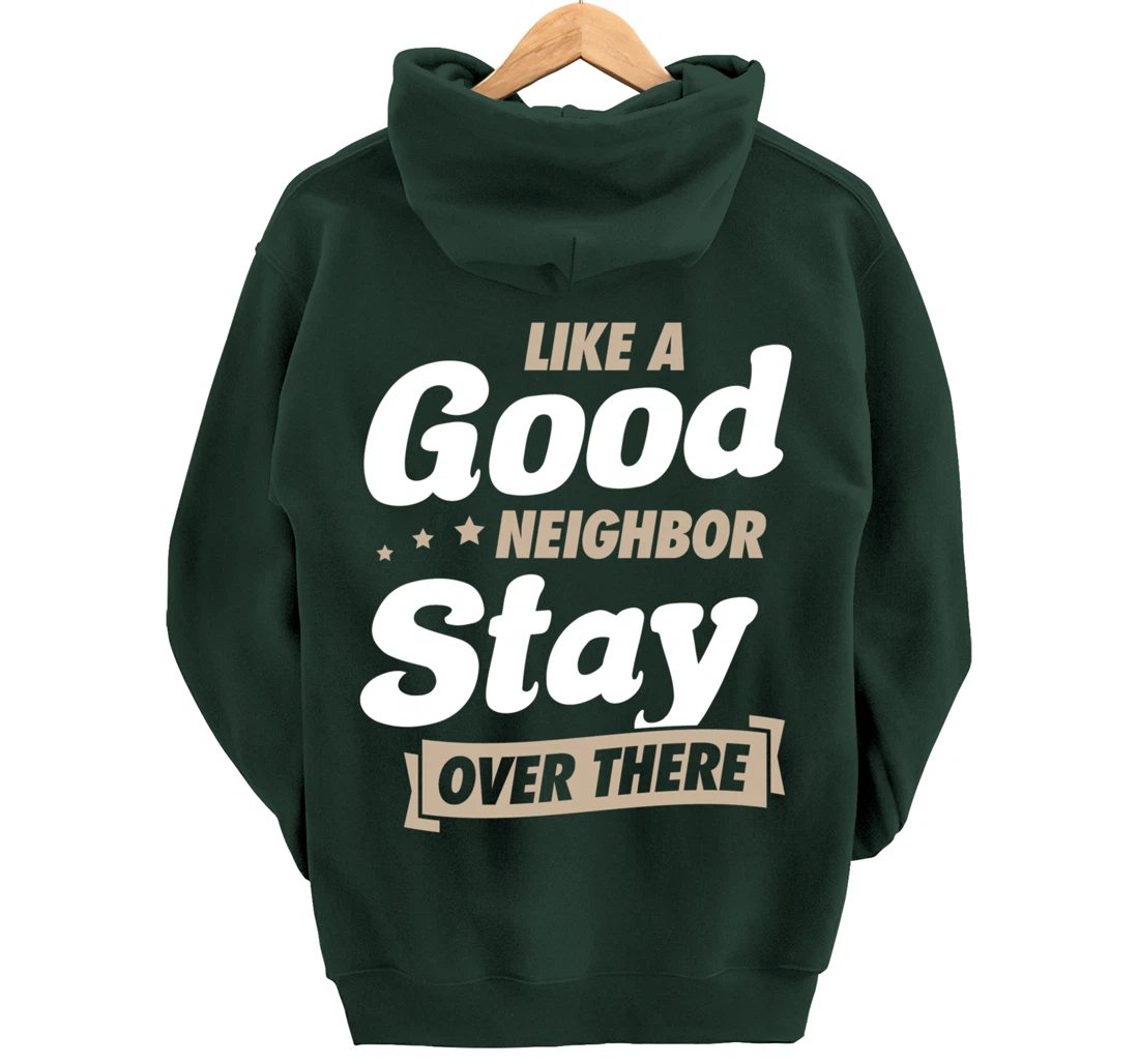 Like A Good Neighbor Stay Over There Funny Unique Antisocial Pullover Hoodie